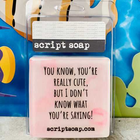 YOU KNOW, YOU'RE REALLY CUTE Script Soap